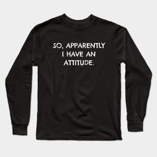 So Apparently I Have an Attidude Funny for Sassy People Long Sleeve T-Shirt